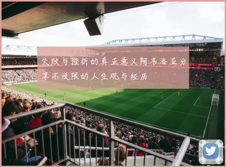 失败与挫折的真正意义阿韦洛亚分享不设限的人生观与经历