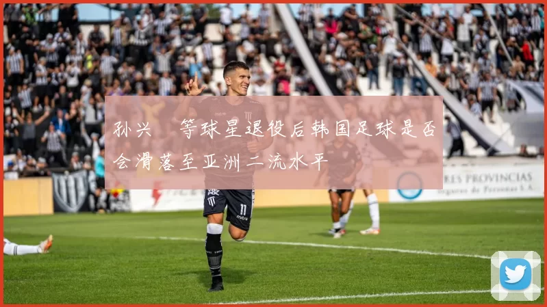 孙兴慜等球星退役后韩国足球是否会滑落至亚洲二流水平