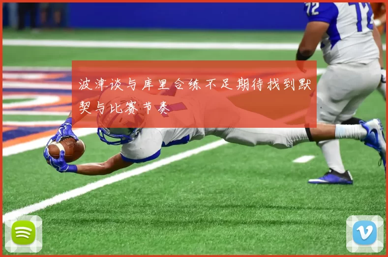 波津谈与库里合练不足期待找到默契与比赛节奏